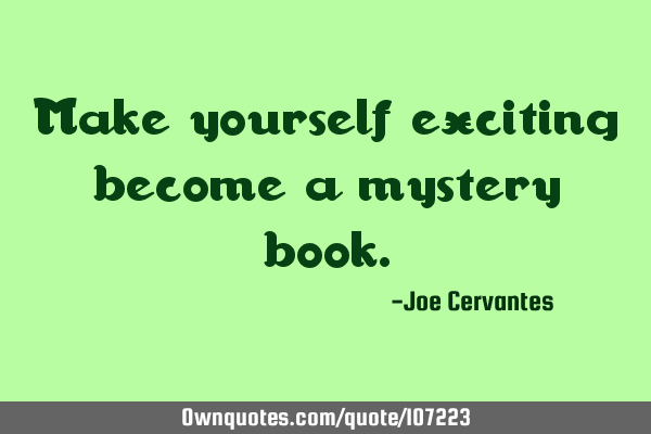 Make yourself exciting become a mystery