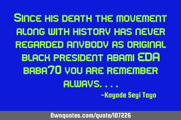 Since his death the movement along with history has never regarded anybody as original black