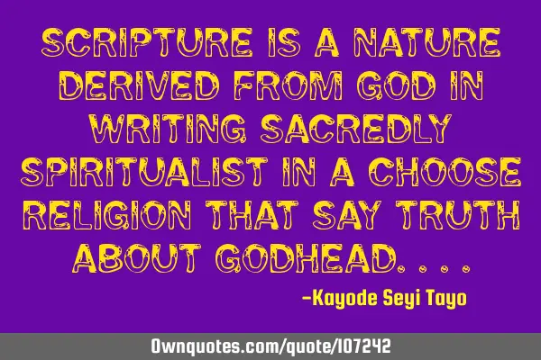 Scripture is a nature derived from God in writing sacredly spiritualist in a choose religion that