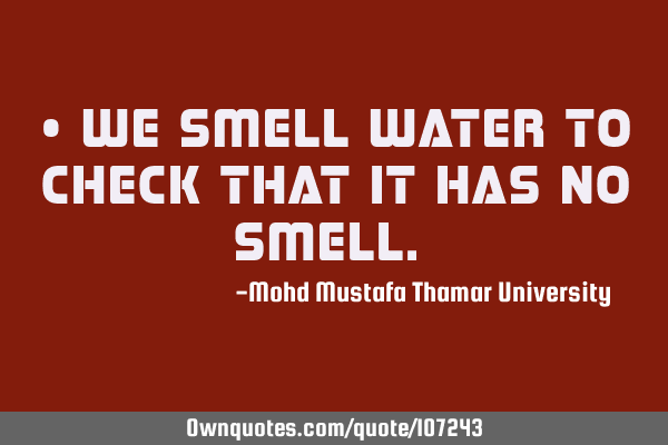 • We smell water to check that it has no smell.‎