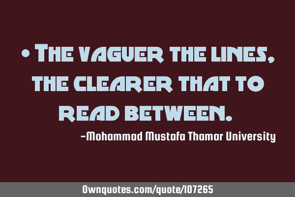 • The vaguer the lines, the clearer that to read between.‎
