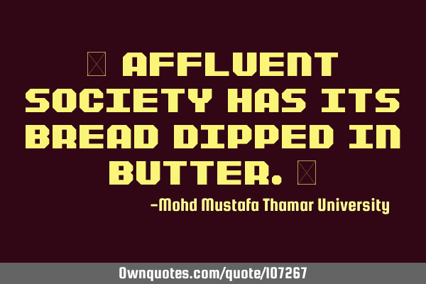 • Affluent society has its bread dipped in butter.‎