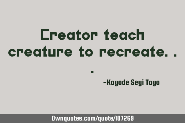 Creator teach creature to
