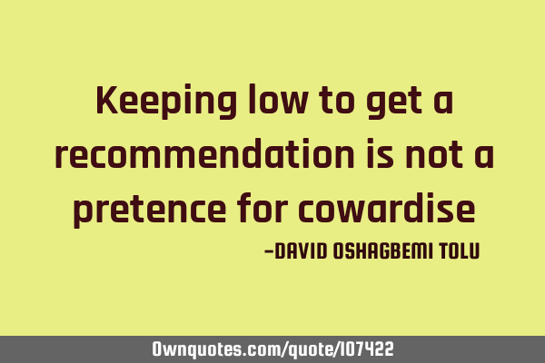 Keeping low to get a recommendation is not a pretence for