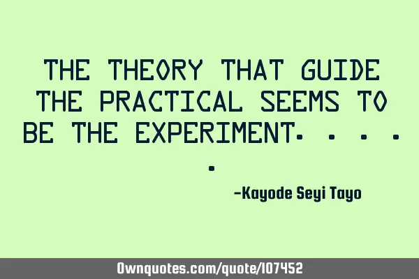 The theory that guide the practical seems to be the