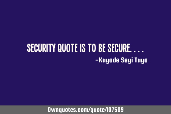Security quote is to be