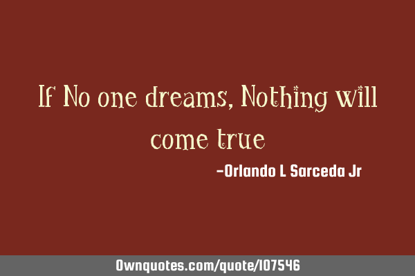 If No one dreams, Nothing will come