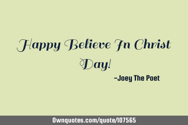 Happy Believe In Christ Day!