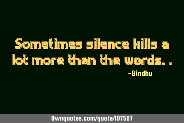 Sometimes silence kills a lot more than the