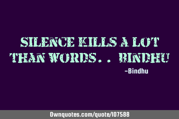 Silence kills a lot than words.. :B