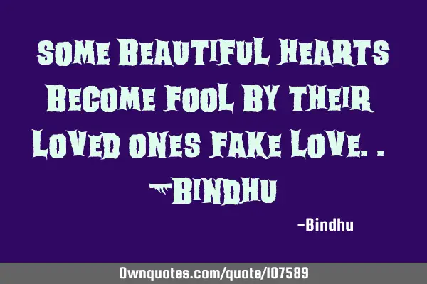Some beautiful hearts become fool by their loved ones fake love.. -