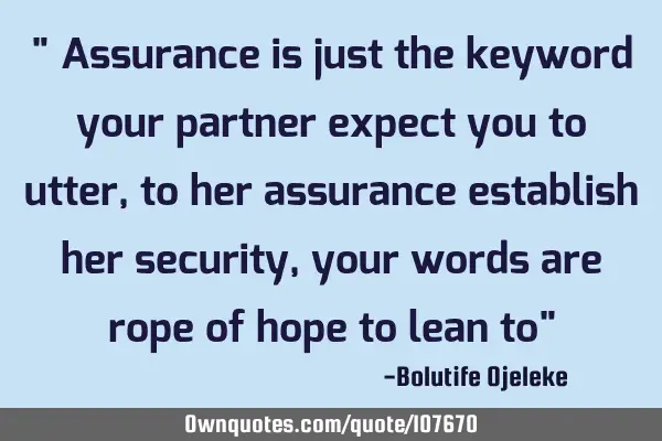 " Assurance is just the keyword your partner expect you to utter, to her assurance establish her