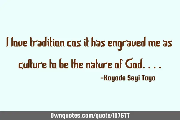 I love tradition cos it has engraved me as culture to be the nature of G
