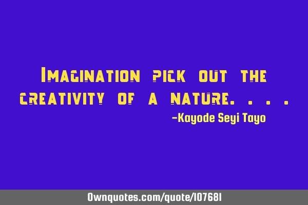 Imagination pick out the creativity of a