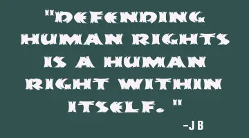 Defending human rights is a human right within