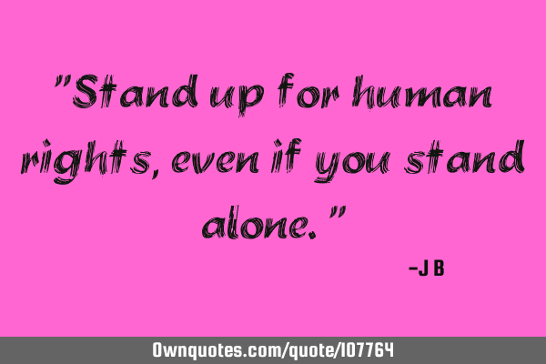 Stand up for human rights, even if you stand