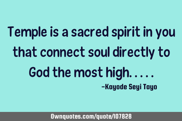 Temple is a sacred spirit in you that connect soul directly to God the most