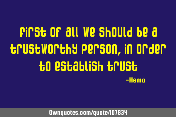 First of all we should be a trustworthy person, in order to establish
