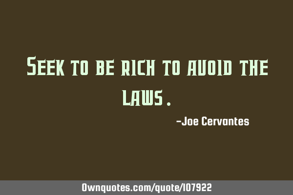 Seek to be rich to avoid the