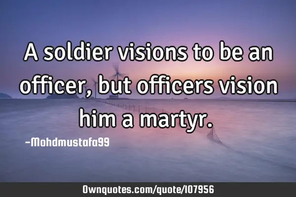• A soldier visions to be an officer, but officers vision him a martyr.‎