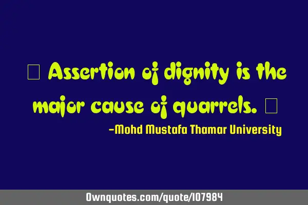 • Assertion of dignity is the major cause of quarrels.‎