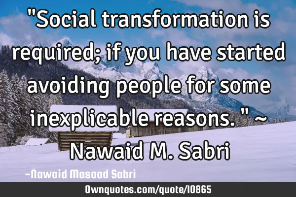 "Social transformation is required; if you have started avoiding people for some inexplicable