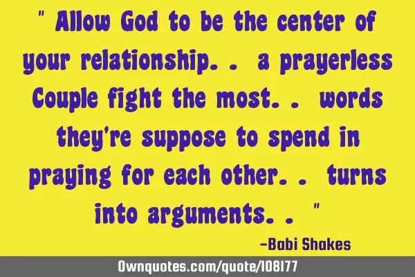 " Allow God to be the center of your relationship.. a prayerless Couple fight the most.. words they