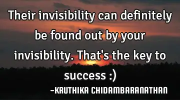 Their invisibility can definitely be found out by your invisibility.That's the key to success :)
