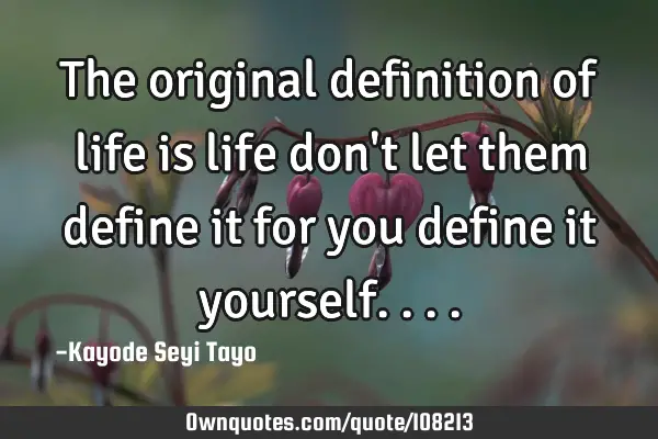 The original definition of life is life don