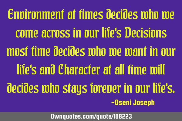 Environment at times decides who we come across in our life