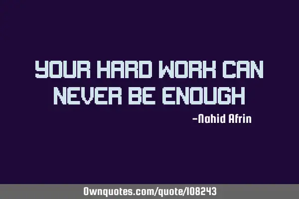 Your hard work can never be