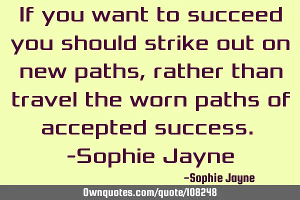 If you want to succeed you should strike out on new paths, rather than travel the worn paths of