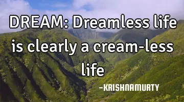 DREAM: Dreamless life is clearly a cream-less life