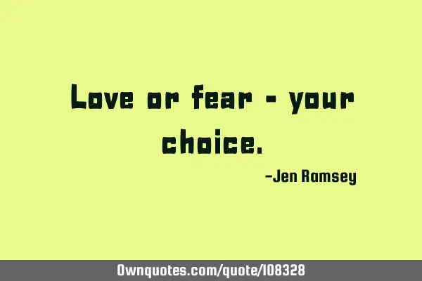 Love or fear – your