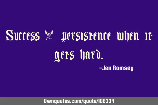 Success = persistence when it gets