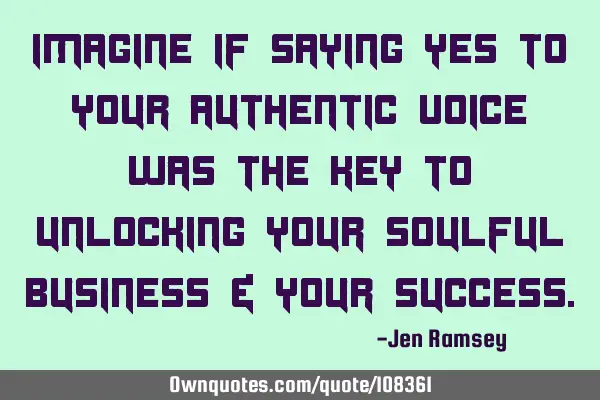 Imagine if saying yes to your authentic voice was the key to unlocking your soulful business & your