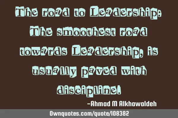 The road to Leadership: The smoothest road towards Leadership, is usually paved with