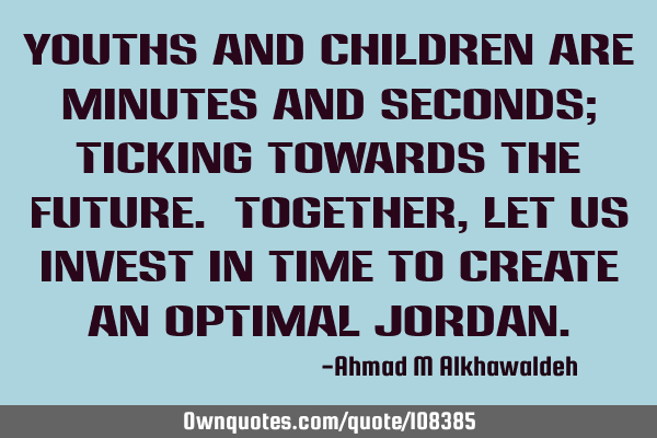 Youths and Children are minutes and seconds; ticking towards the future. Together, let us invest in