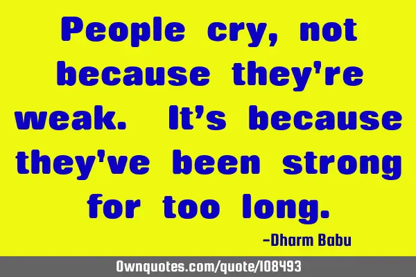 People cry, not because they