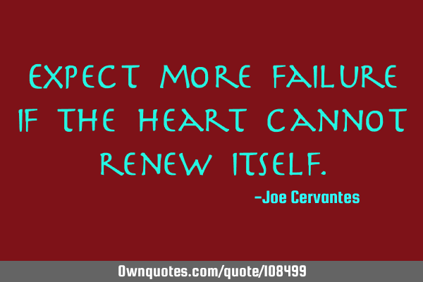 Expect more failure if the heart cannot renew