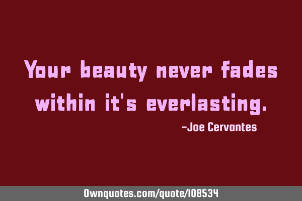 Your beauty never fades within it