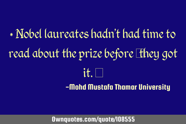 • Nobel laureates hadn’t had time to read about the prize before ‎they got it.‎