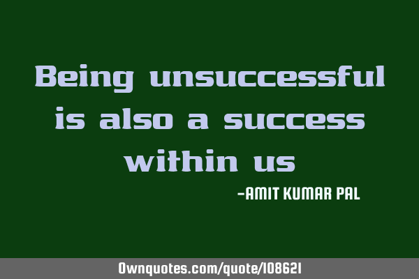 Being unsuccessful is also a success within