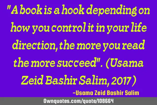 "A book is a hook depending on how you control it in your life direction, the more you read the