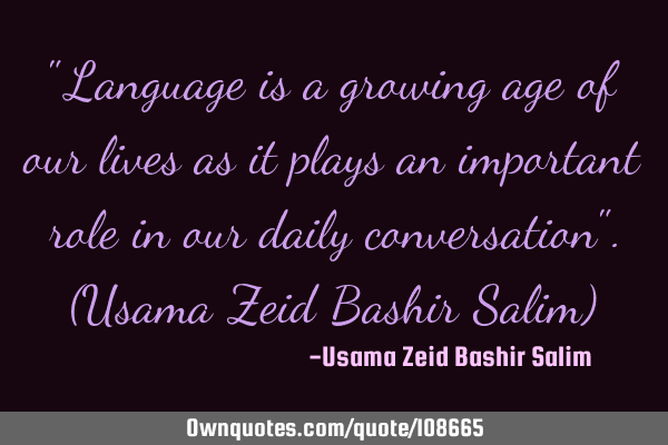 "Language is a growing age of our lives as it plays an important role in our daily conversation".(U
