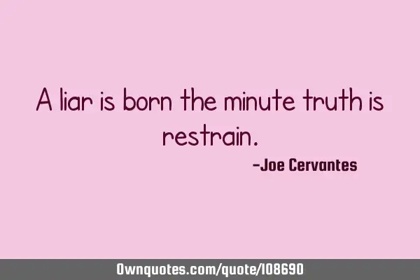 A liar is born the minute truth is