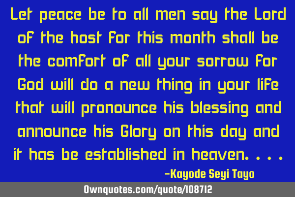Let peace be to all men say the Lord of the host for this month shall be the comfort of all your