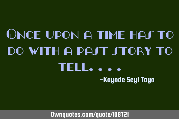 Once upon a time has to do with a past story to