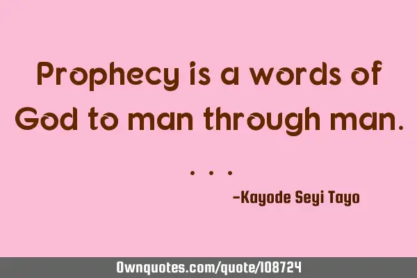 Prophecy is a words of God to man through