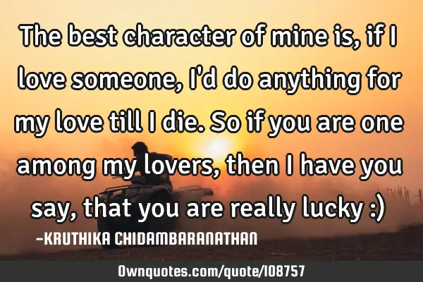 The best character of mine is,if I love someone,I